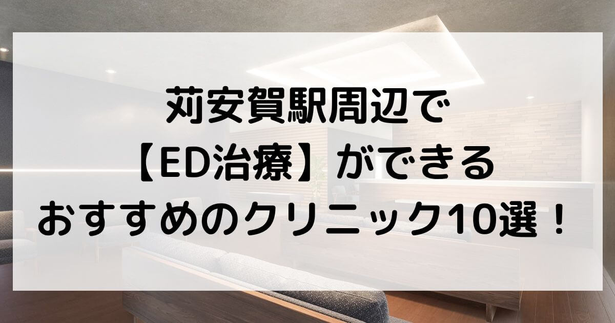 苅安賀駅周辺で【ED治療】ができるおすすめのクリニック10選！